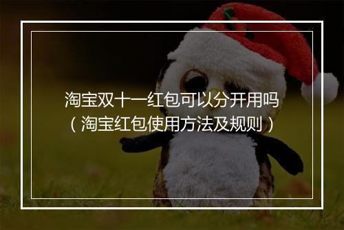 淘宝双十一红包可以分开用吗（淘宝红包使用方法及规则）