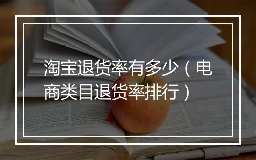 淘宝退货率有多少（电商类目退货率排行）