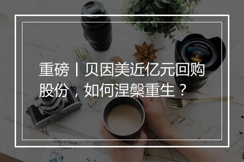 重磅丨贝因美近亿元回购股份，如何涅槃重生？