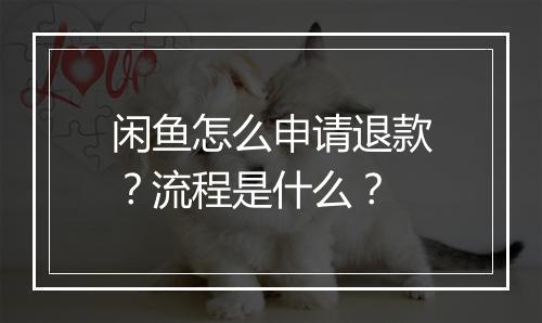 闲鱼怎么申请退款？流程是什么？