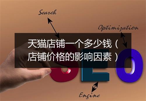 天猫店铺一个多少钱（店铺价格的影响因素）