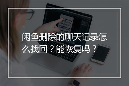 闲鱼删除的聊天记录怎么找回？能恢复吗？