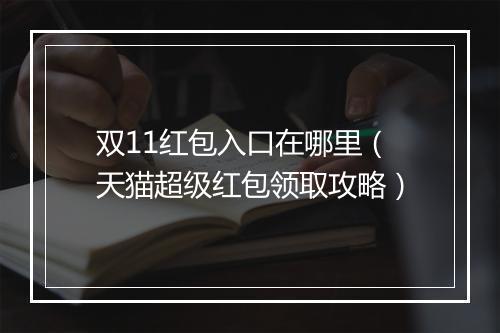 双11红包入口在哪里（天猫超级红包领取攻略）