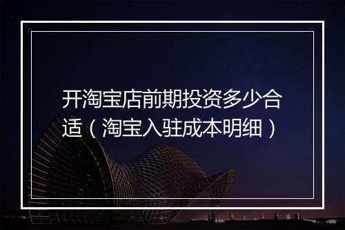 开淘宝店前期投资多少合适（淘宝入驻成本明细）