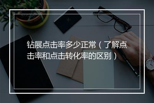 钻展点击率多少正常（了解点击率和点击转化率的区别）