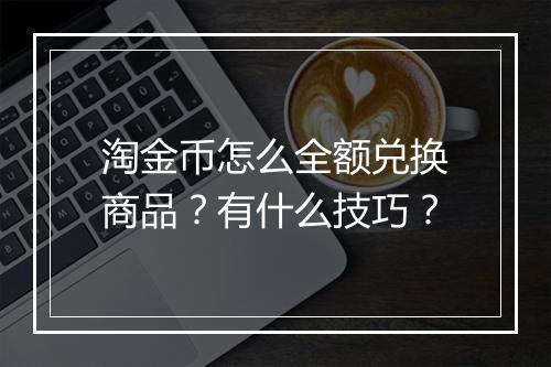 淘金币怎么全额兑换商品？有什么技巧？
