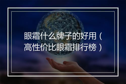 眼霜什么牌子的好用（高性价比眼霜排行榜）