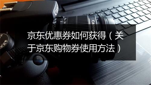 京东优惠券如何获得（关于京东购物券使用方法）