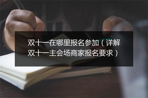 双十一在哪里报名参加（详解双十一主会场商家报名要求）