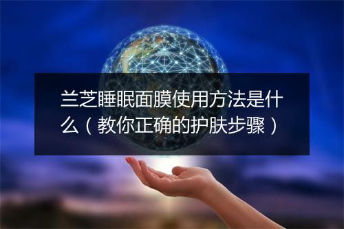 兰芝睡眠面膜使用方法是什么（教你正确的护肤步骤）