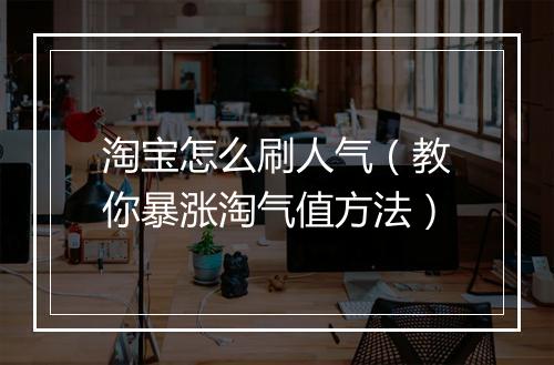 淘宝怎么刷人气（教你暴涨淘气值方法）