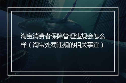 淘宝消费者保障管理违规会怎么样（淘宝处罚违规的相关事宜）