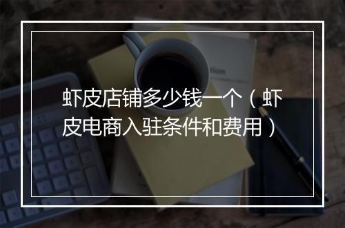 虾皮店铺多少钱一个（虾皮电商入驻条件和费用）