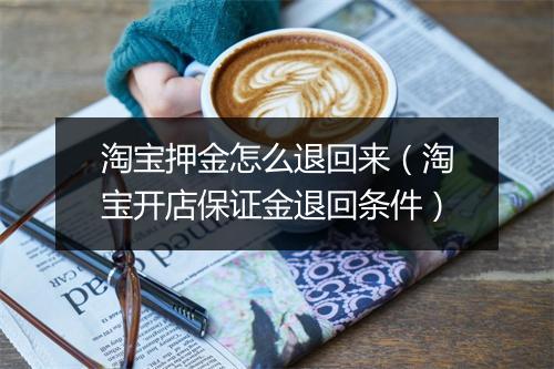 淘宝押金怎么退回来（淘宝开店保证金退回条件）