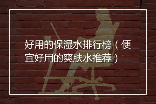 好用的保湿水排行榜（便宜好用的爽肤水推荐）