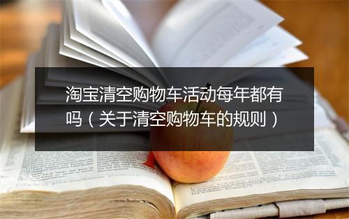 淘宝清空购物车活动每年都有吗（关于清空购物车的规则）