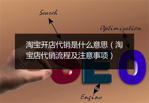 淘宝开店代销是什么意思（淘宝店代销流程及注意事项）