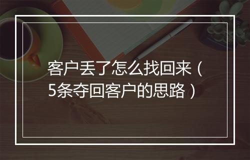 客户丢了怎么找回来（5条夺回客户的思路）