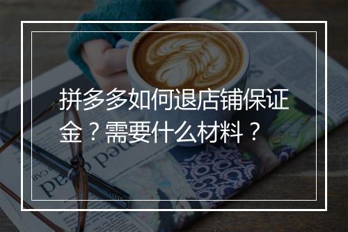 拼多多如何退店铺保证金？需要什么材料？