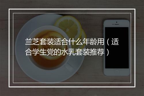 兰芝套装适合什么年龄用（适合学生党的水乳套装推荐）