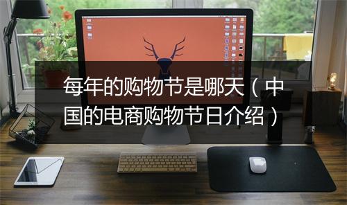 每年的购物节是哪天（中国的电商购物节日介绍）