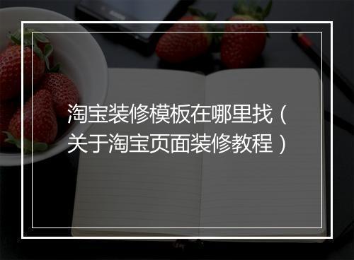 淘宝装修模板在哪里找（关于淘宝页面装修教程）