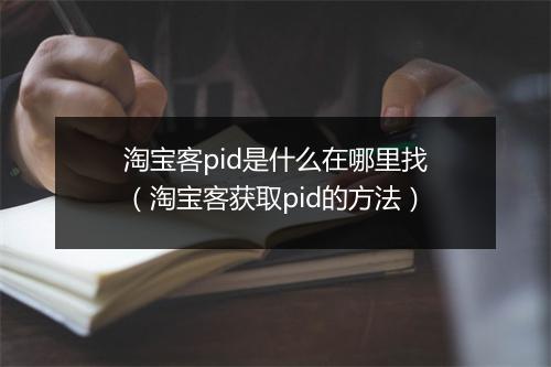 淘宝客pid是什么在哪里找（淘宝客获取pid的方法）