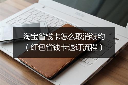 淘宝省钱卡怎么取消续约（红包省钱卡退订流程）