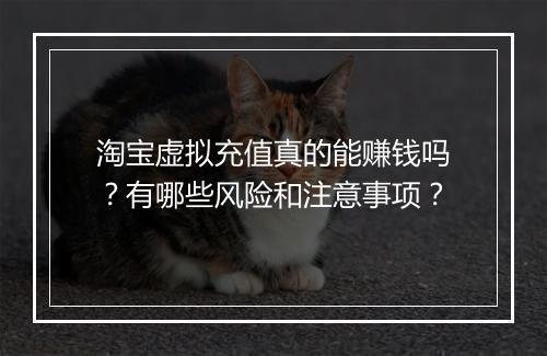 淘宝虚拟充值真的能赚钱吗？有哪些风险和注意事项？