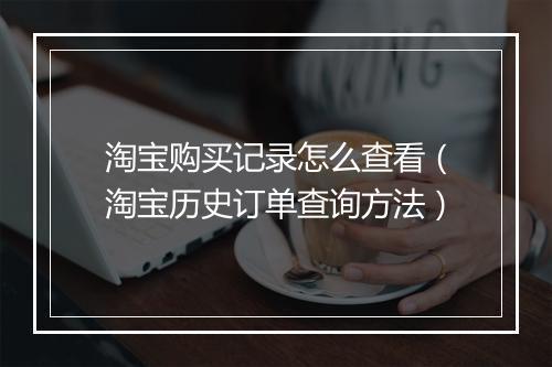 淘宝购买记录怎么查看（淘宝历史订单查询方法）