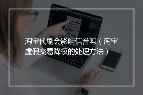淘宝代刷会影响信誉吗（淘宝虚假交易降权的处理方法）