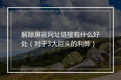 解除屏蔽网址链接有什么好处（对于3大巨头的利弊）