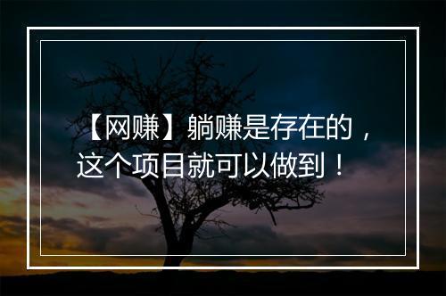 【网赚】躺赚是存在的，这个项目就可以做到！