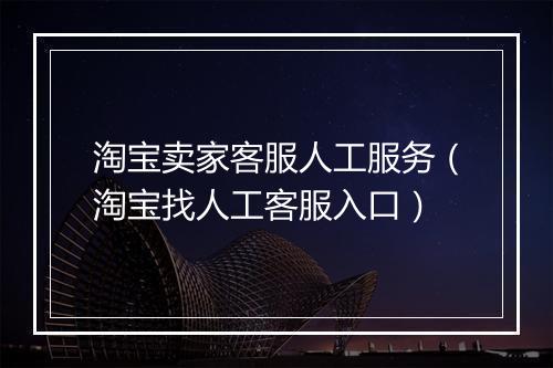 淘宝卖家客服人工服务（淘宝找人工客服入口）
