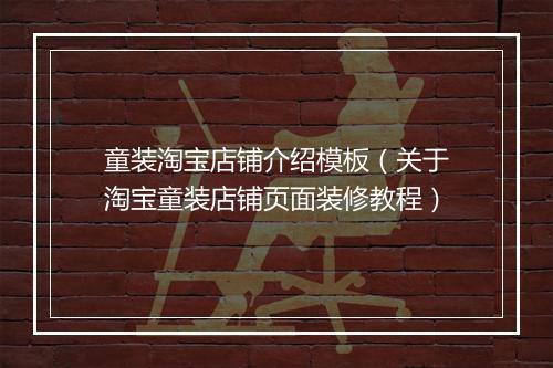 童装淘宝店铺介绍模板（关于淘宝童装店铺页面装修教程）