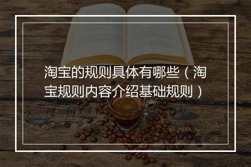 淘宝的规则具体有哪些（淘宝规则内容介绍基础规则）