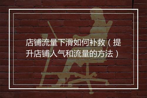 店铺流量下滑如何补救（提升店铺人气和流量的方法）