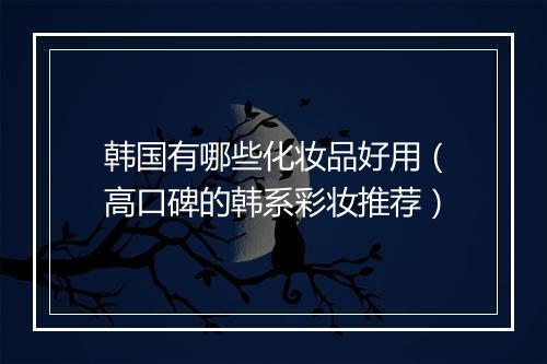 韩国有哪些化妆品好用（高口碑的韩系彩妆推荐）