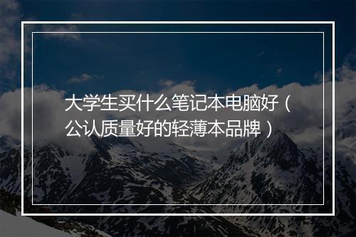 大学生买什么笔记本电脑好（公认质量好的轻薄本品牌）
