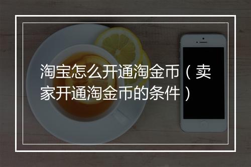 淘宝怎么开通淘金币（卖家开通淘金币的条件）