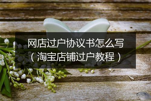 网店过户协议书怎么写（淘宝店铺过户教程）
