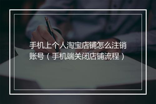 手机上个人淘宝店铺怎么注销账号（手机端关闭店铺流程）