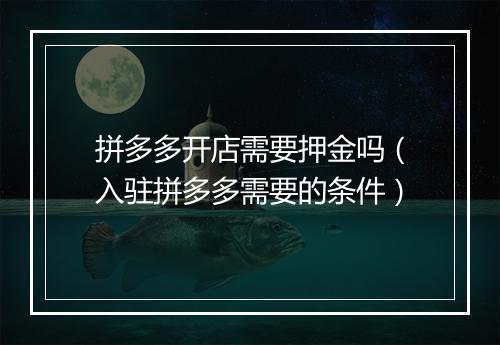 拼多多开店需要押金吗（入驻拼多多需要的条件）