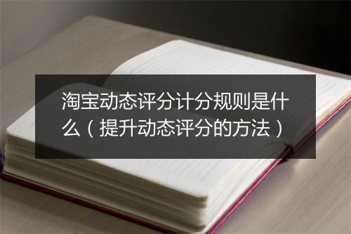 淘宝动态评分计分规则是什么（提升动态评分的方法）