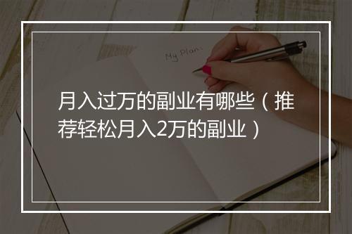 月入过万的副业有哪些（推荐轻松月入2万的副业）