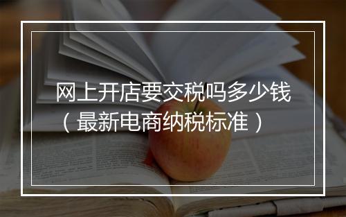 网上开店要交税吗多少钱（最新电商纳税标准）