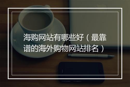 海购网站有哪些好（最靠谱的海外购物网站排名）