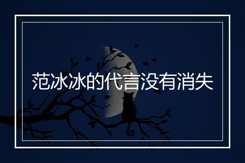 范冰冰的代言没有消失