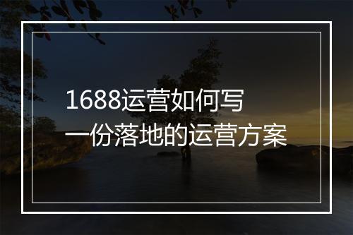 1688运营如何写一份落地的运营方案