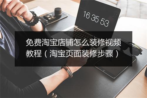 免费淘宝店铺怎么装修视频教程（淘宝页面装修步骤）